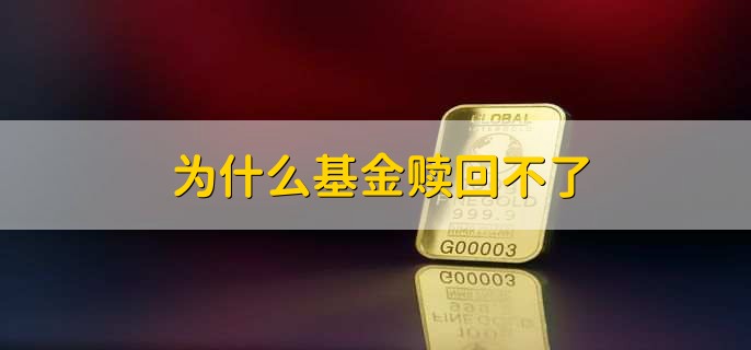 为什么基金赎回不了，有以下五点