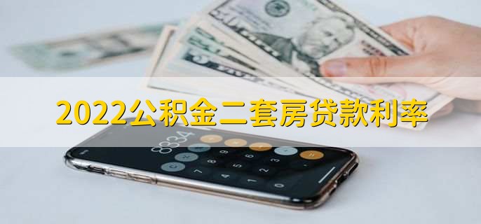 2022公积金二套房贷款利率，与借款人资质有关