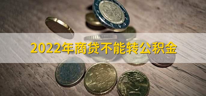 2022年商贷不能转公积金，只要符合要求就能转