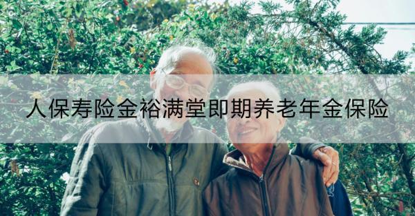 人保寿险金裕满堂即期养老年金保险