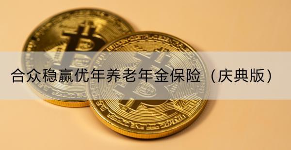 合众稳赢优年养老年金保险（庆典版）