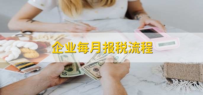 企业每月报税流程，有以下八点