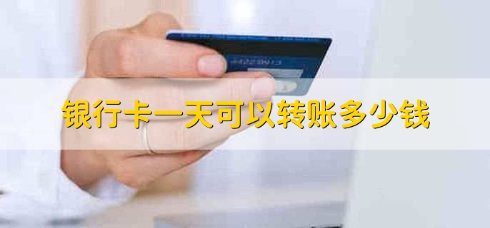 银行卡一天可以转账多少钱，视情况而定