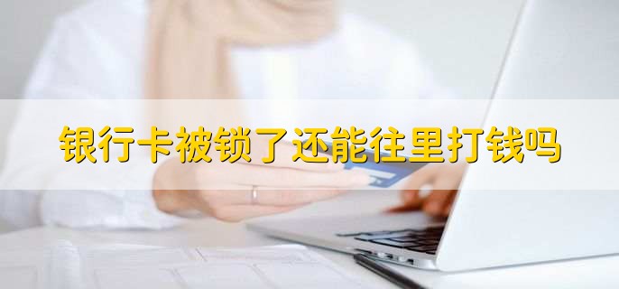 银行卡被锁了还能往里打钱吗，分以下两种情况
