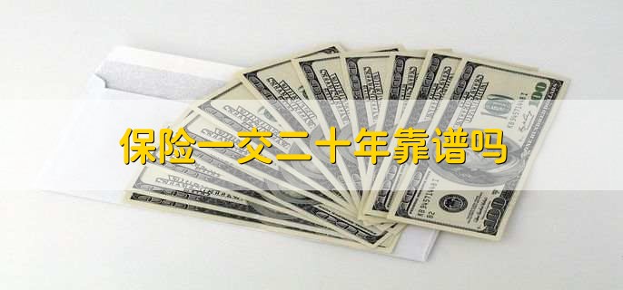 保险一交二十年靠谱吗，当然靠谱