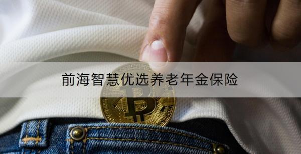 前海智慧优选养老年金保险