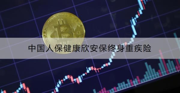 中国人保健康欣安保终身重疾险