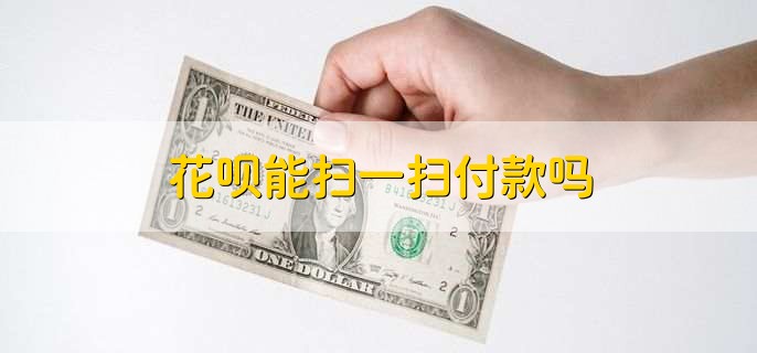花呗能扫一扫付款吗，可以