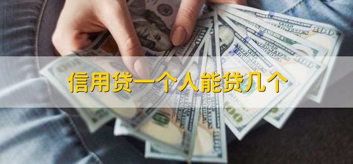 信用贷一个人能贷几个，没有数量限制